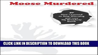 [New] Moose Murdered:  How I Learned to Stop Worrying and Love My Broadway Bomb Exclusive Online