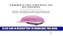 [PDF] There s No Crying in Business: How Women Can Succeed in Male-Dominated Industries Popular