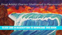 [PDF] Drug Addict Diaries: Shattered to Recovered Full Online
