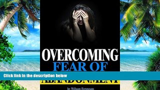 Big Deals  Overcoming Fear of Abandonment: The Ultimate Guide to Overcoming Fear of Abandonment