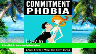 Big Deals  Commitment Phobia: How to Get Him to Commit (And Think It Was His Own Idea)  Free Full