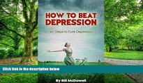Big Deals  Depression: How to Beat Depression. Ten Steps to Cure Depression. Learn How to Cope