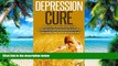 Must Have PDF  Depression: Depression Cure: Overcome Anxiety, Be Happy, Help Yourself, And Become