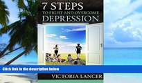 Must Have PDF  7 Steps to Fight and Overcome Depression Naturally: Beat Depression for Life