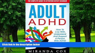 Big Deals  Adult ADHD: The Complete Guide To Attention Deficit Disorder - How To Live With,