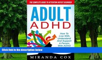 Big Deals  Adult ADHD: The Complete Guide To Attention Deficit Disorder - How To Live With,