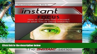 Big Deals  Instant Focus: How to Get and Stay Focused at What You re Doing, Instantly!: Instant