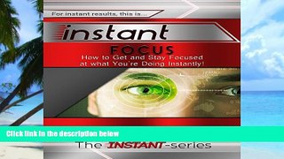 Big Deals  Instant Focus: How to Get and Stay Focused at What You re Doing, Instantly!: Instant