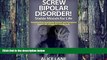 Must Have PDF  SCREW BIPOLAR DISORDER!  Stable Moods for Life: Break free from your bipolar