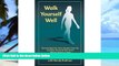 Must Have PDF  Walk Yourself Well: Eliminate Back Pain, Neck, Shoulder, Knee, Hip and Other