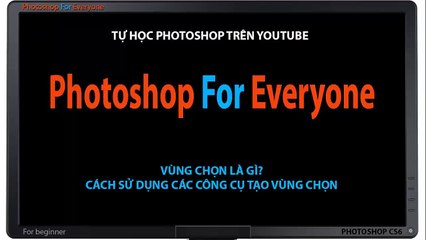 Photoshop CS6: Tạo vùng chọn để xử lý ảnh - cơ bản bài 04 (p1) -- Photoshop For Everyone