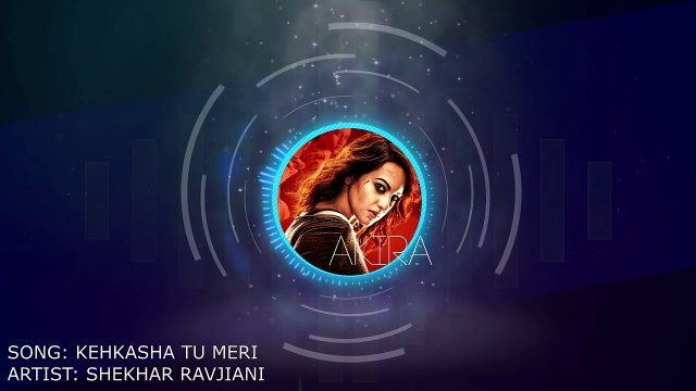 KEHKASHA TU MERI - SHEKHAR RAVJIANI ¦ AKIRA ¦ FULL SONG WITH LYRICS ¦ SONAKSHI SINHA