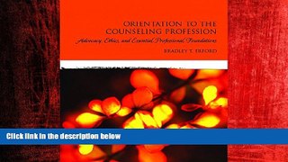 For you Orientation to the Counseling Profession: Advocacy, Ethics, and Essential Professional