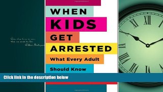 Popular Book When Kids Get Arrested: What Every Adult Should Know