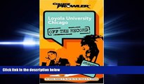 there is  Loyola University Chicago: Off the Record (College Prowler) (College Prowler: Loyola