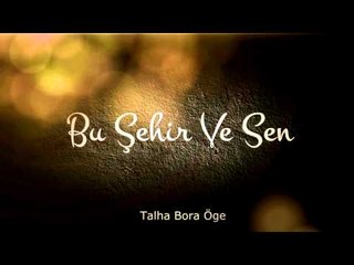 Talha Bora Öge'den muhteşem yorum - Bu Şehir Ve Sen ( A. S. İlkan şiiri )