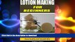 EBOOK ONLINE  Lotion Making for Beginners: How To Make Luxurious Non-Greasy Natural Lotions