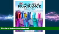 FAVORITE BOOK  50 All Natural Fragrance Recipes: The Art of Perfume Making Made Easy FULL ONLINE