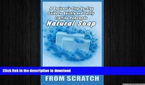 READ BOOK  Soapmaking from Scratch: A Beginner s Step-by-Step Guide to Quickly and Safely