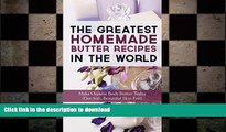READ BOOK  The Greatest Homemade Butter Recipes In The World: Make Organic Body Butter Today (Get