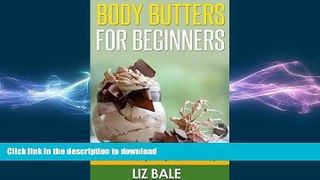 READ BOOK  Body Butters For Beginners: Quick and Easy Homemade Body Butter Recipes (#1 Guide To