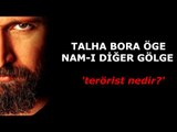 TALHA BORA ÖGE NAM- I DİĞER GÖLGE sesinden - terörist nedir?