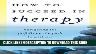 [PDF] How to Succeed in Therapy: Navigating the Pitfalls on the Path to Wellness Popular Online