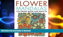 FAVORITE BOOK  Flower Mandalas Coloring Book for Adults (Flower Mandala and Art Book Series) FULL