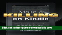 Read Make A Killing On Kindle Without Blogging, Facebook Or Twitter: The Guerilla Marketer s Guide