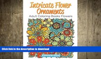 READ BOOK  Intricate Flower Ornaments: Adult Coloring Books Flowers (Flower Ornaments and Art
