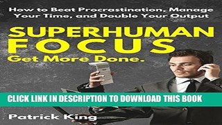 [PDF] Superhuman Focus: How to Beat Procrastination, Manage Your Time, and Double Your Output -