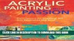 [New] Acrylic Painting with Passion: Explorations for Creating Art that Nourishes the Soul