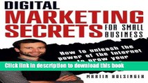 Read Digital Marketing Secrets For Small Business: How to unleash the power of the Internet to