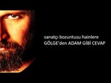 sanatçı bozuntusu hainlere GÖLGE'den ADAM GİBİ CEVAP