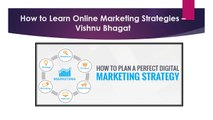 How to Learn Online Marketing Strategies – Vishnu Bhagat