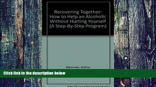 Big Deals  Recovering Together: How to Help an Alcoholic Without Hurting Yourself (A Step-By-Step