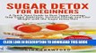 Collection Book Sugar Detox for Beginners: A Quick Start Guide to Bust Sugar Cravings, Stop Sugar