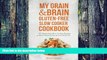 Must Have PDF  My Grain   Brain Gluten-free Slow Cooker Cookbook: 101 Gluten-free Slow Cooker