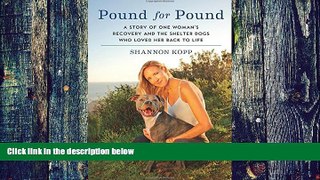 Big Deals  Pound for Pound: A Story of One Woman s Recovery and the Shelter Dogs Who Loved Her
