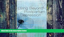 Must Have PDF  Living Beyond Postpartum Depression: Help and Hope for the Hurting Mom and Those