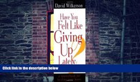 Big Deals  Have You Felt Like Giving Up Lately? [HAVE YOU FELT LIKE -OS]  Free Full Read Most Wanted