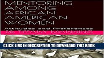 [New] MENTORING AMONG AFRICAN AMERICAN WOMEN: Attitudes and Preferences Exclusive Full Ebook