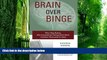Big Deals  Brain over Binge: Why I Was Bulimic, Why Conventional Therapy Didn t Work, and How I