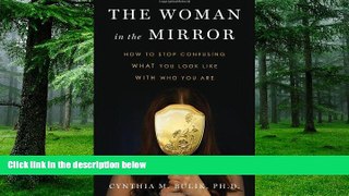 Must Have PDF  The Woman in the Mirror: How to Stop Confusing What You Look Like with Who You Are