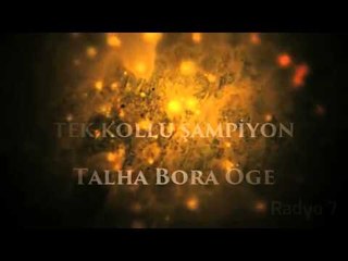 TALHA BORA ÖGE GÖLGE ANLATIYOR " TEK KOLLU ŞAMPİYON "