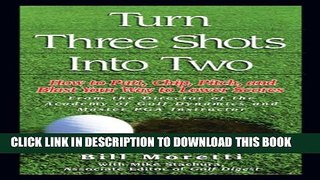 [PDF] Turn Three Shots Into Two: How to Putt, Chip, Pitch, and Blast Your Way to Lower Scores Full