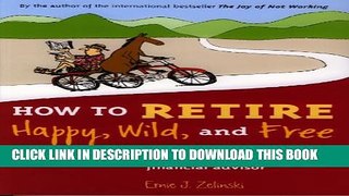 [PDF] How to Retire Happy, Wild, and Free: Retirement Wisdom That You Won t Get from Your
