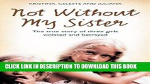 New Book Not Without My Sister: The True Story of Three Girls Violated and Betrayed by Those They