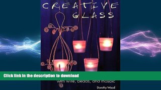 READ BOOK  Creative Glass: Decorating Glass with Wire, Beads, and Mosaic FULL ONLINE