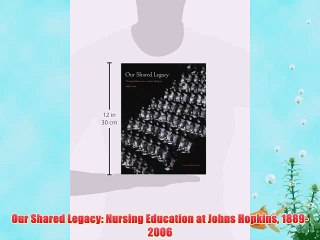 [PDF] Our Shared Legacy: Nursing Education at Johns Hopkins 1889-2006 Popular Colection